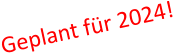 Geplant für 2024!