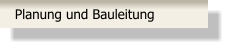 Planung und Bauleitung