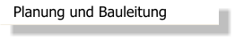 Planung und Bauleitung
